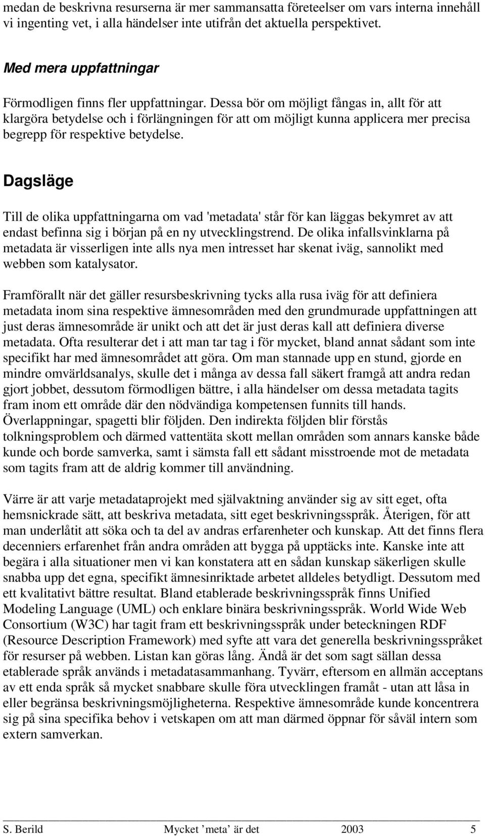 Dessa bör om möjligt fångas in, allt för att klargöra betydelse och i förlängningen för att om möjligt kunna applicera mer precisa begrepp för respektive betydelse.