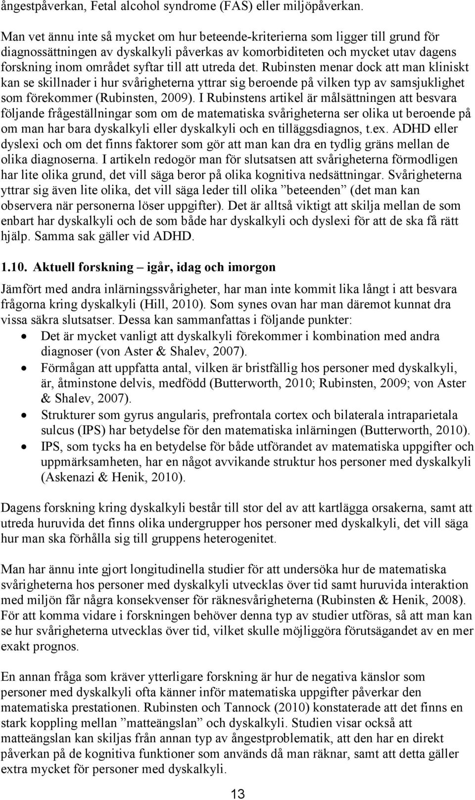 att utreda det. Rubinsten menar dock att man kliniskt kan se skillnader i hur svårigheterna yttrar sig beroende på vilken typ av samsjuklighet som förekommer (Rubinsten, 2009).
