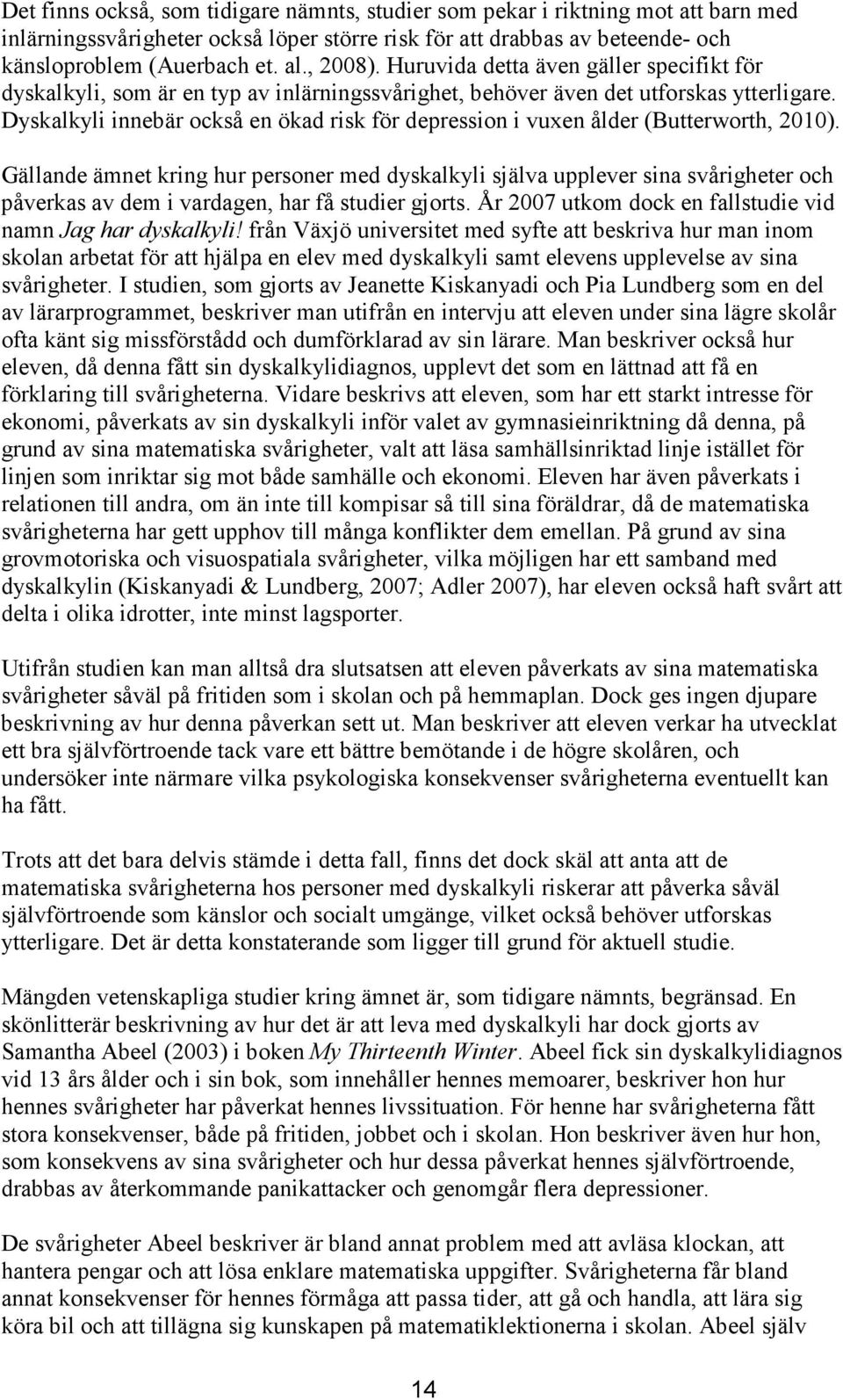 Dyskalkyli innebär också en ökad risk för depression i vuxen ålder (Butterworth, 2010).