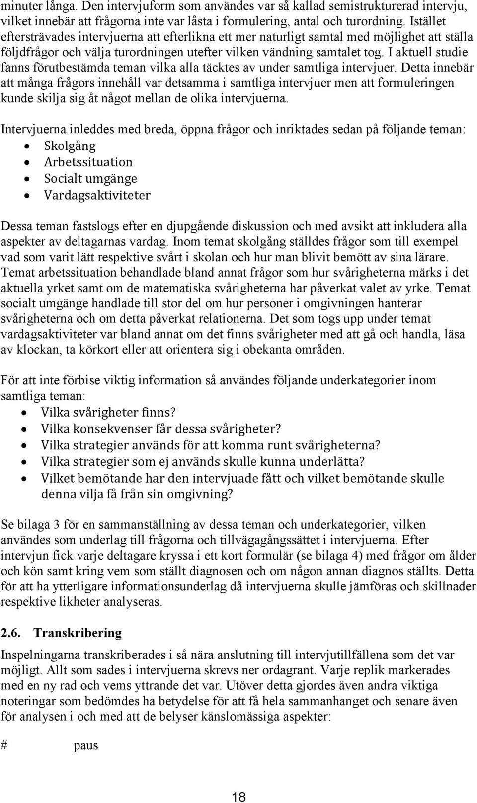 I aktuell studie fanns förutbestämda teman vilka alla täcktes av under samtliga intervjuer.