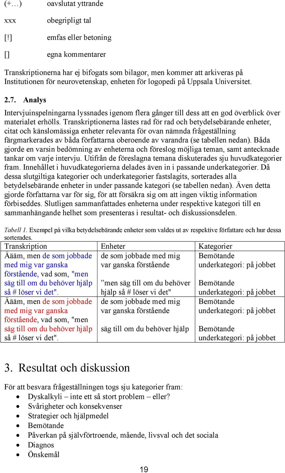 7. Analys Intervjuinspelningarna lyssnades igenom flera gånger till dess att en god överblick över materialet erhölls.
