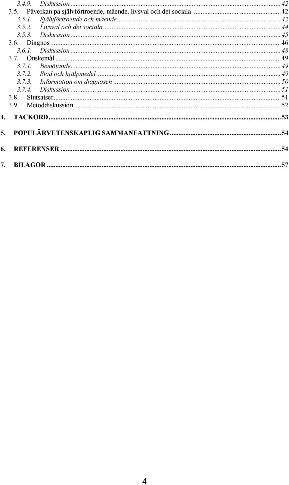 7.1. Bemötande... 49 3.7.2. Stöd och hjälpmedel... 49 3.7.3. Information om diagnosen... 50 3.7.4. Diskussion... 51 3.8. Slutsatser.