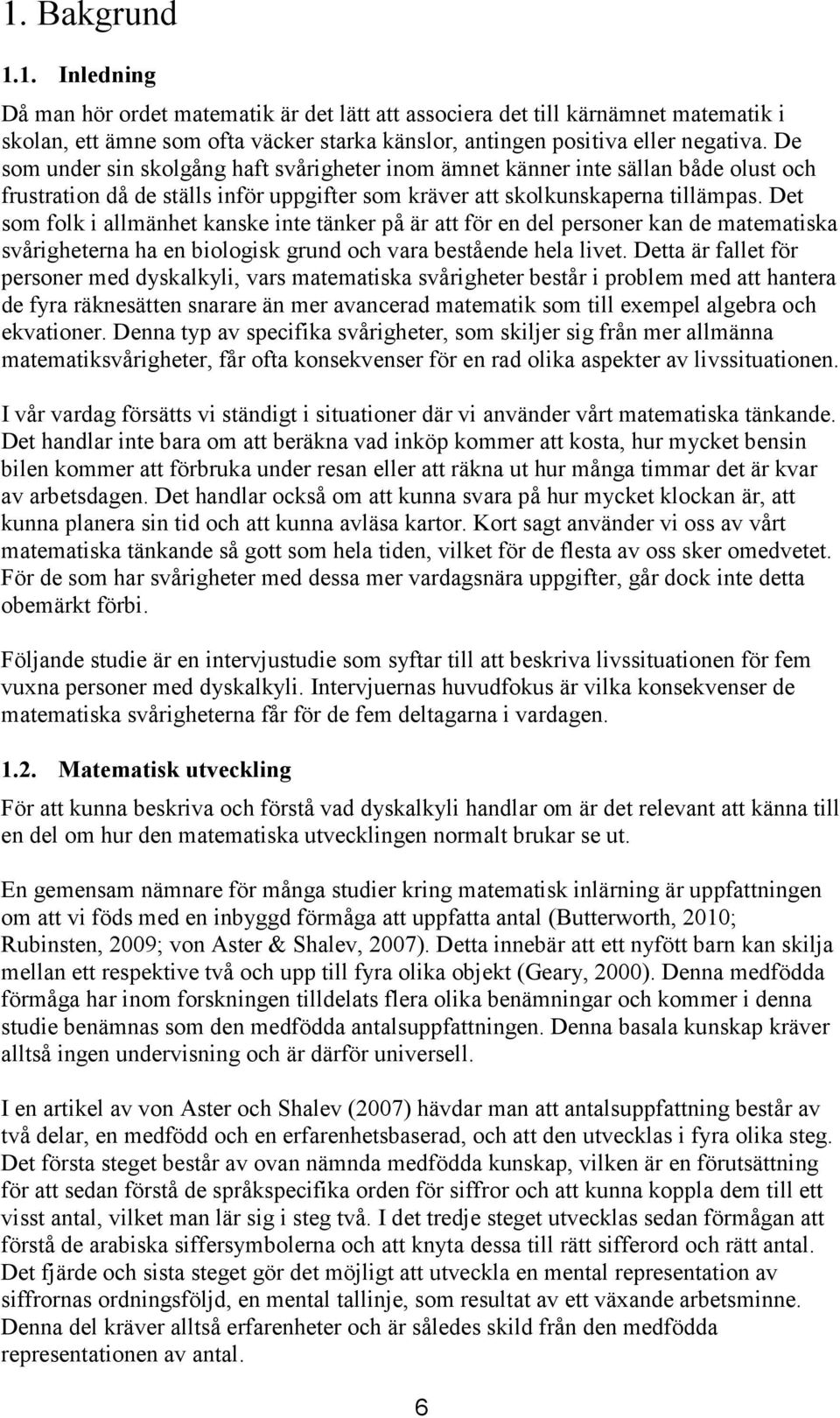Det som folk i allmänhet kanske inte tänker på är att för en del personer kan de matematiska svårigheterna ha en biologisk grund och vara bestående hela livet.