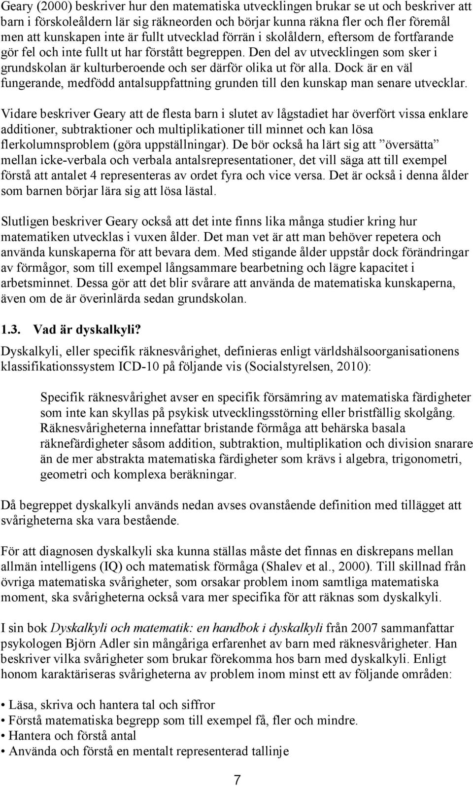 Den del av utvecklingen som sker i grundskolan är kulturberoende och ser därför olika ut för alla. Dock är en väl fungerande, medfödd antalsuppfattning grunden till den kunskap man senare utvecklar.