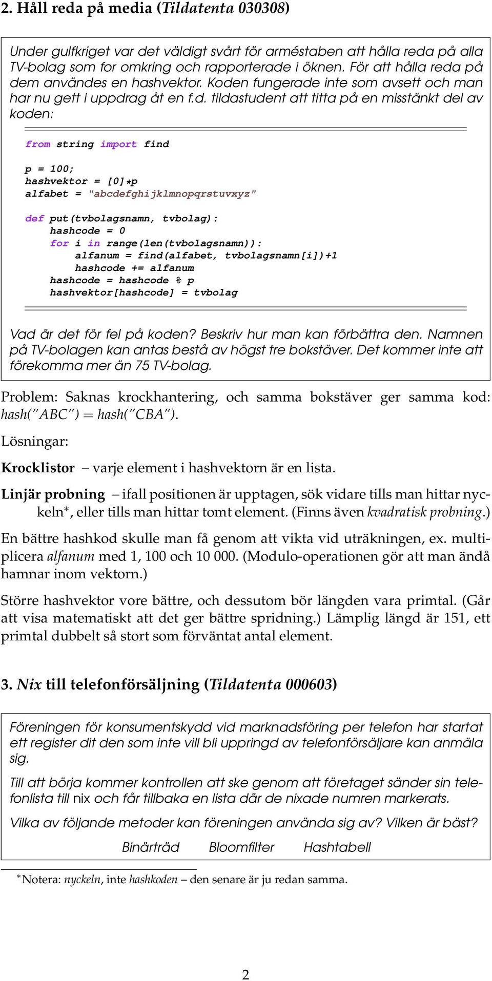 på dem användes en hashvektor. Koden fungerade inte som avsett och man har nu gett i uppdrag åt en f.d. tildastudent att titta på en misstänkt del av koden: from string import find p = 100;