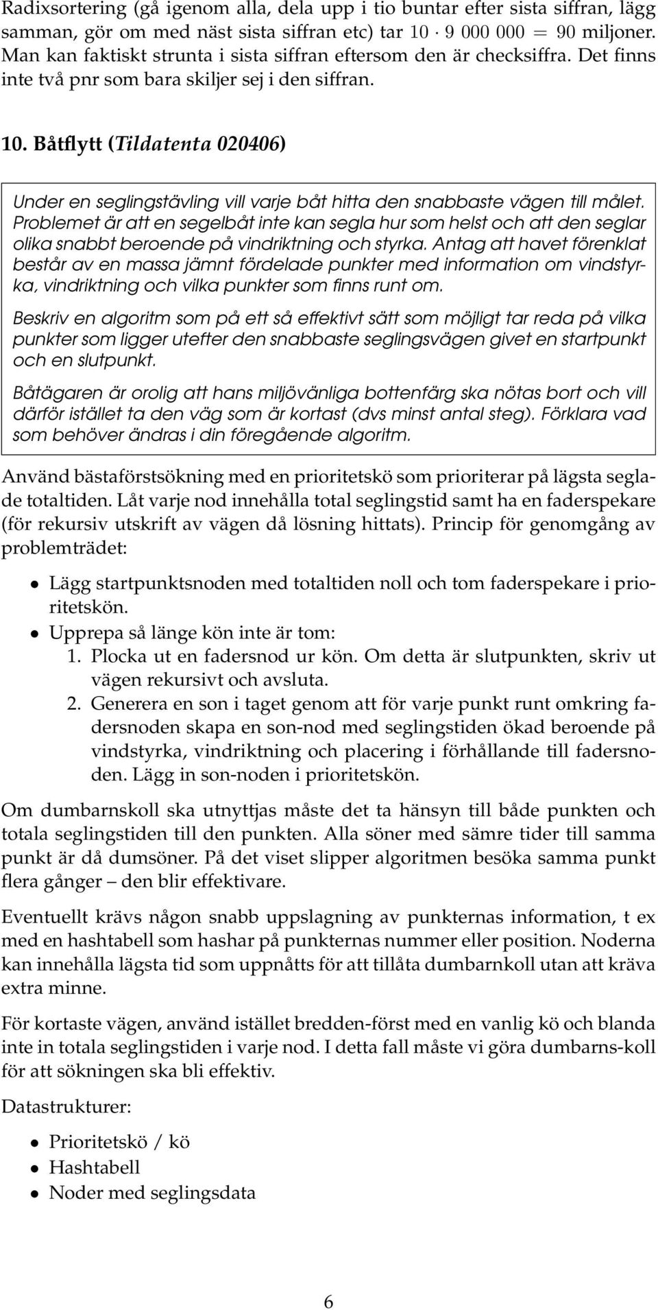 Båtflytt (Tildatenta 020406) Under en seglingstävling vill varje båt hitta den snabbaste vägen till målet.