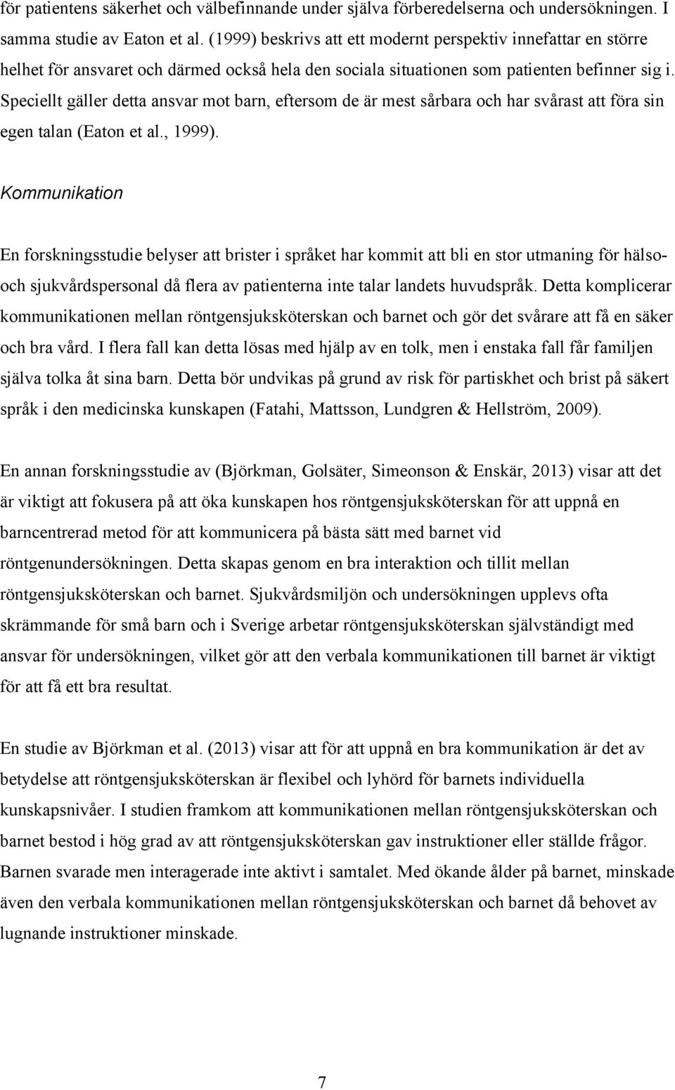 Speciellt gäller detta ansvar mot barn, eftersom de är mest sårbara och har svårast att föra sin egen talan (Eaton et al., 1999).