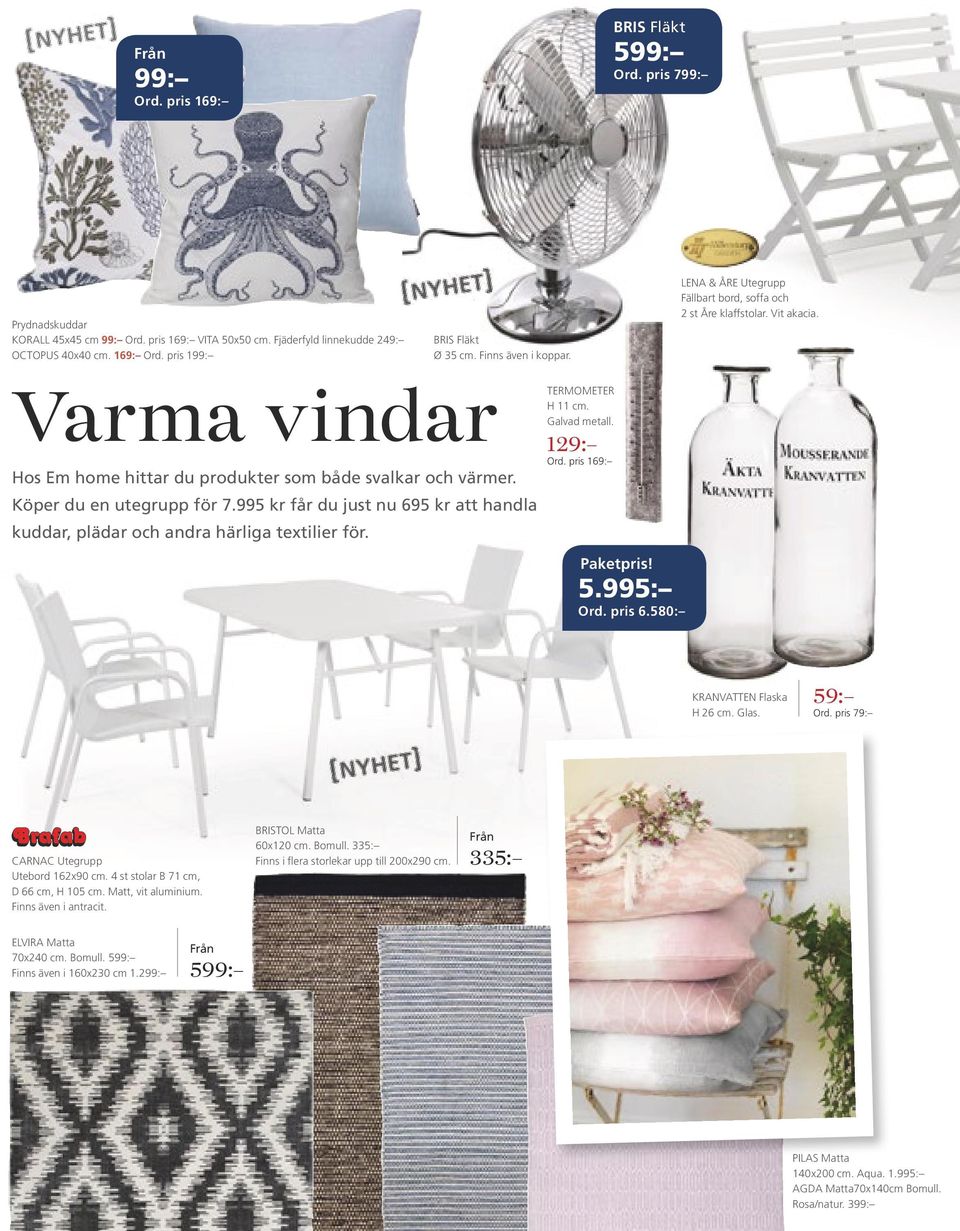 Varma vindar Hos Em home hittar du produkter som både svalkar och värmer. Köper du en utegrupp för 7.995 kr får du just nu 695 kr att handla kuddar, plädar och andra härliga textilier för.