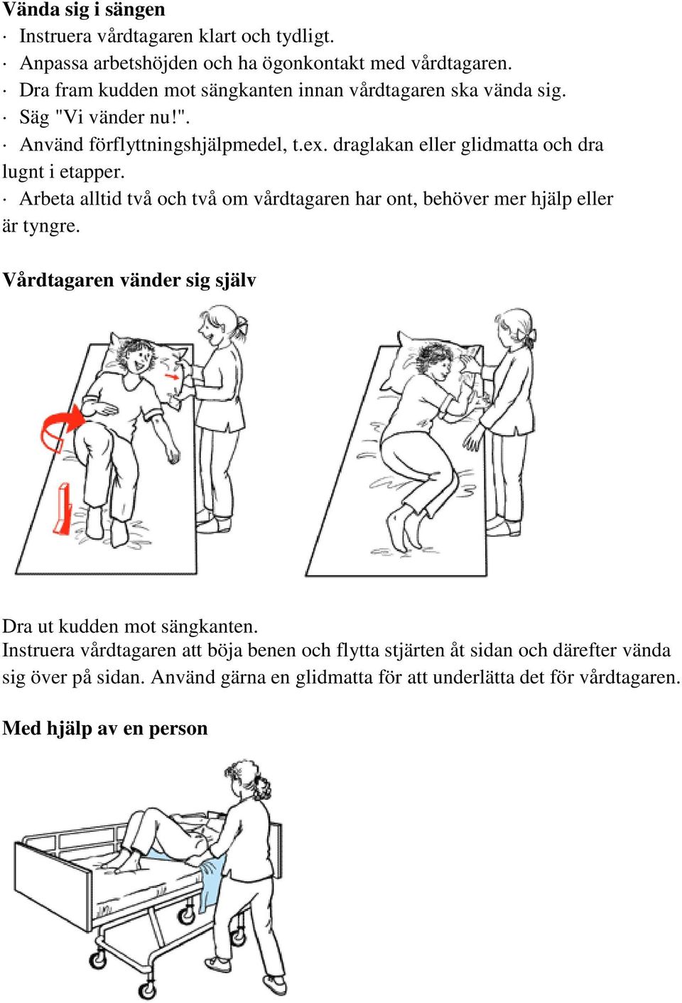 draglakan eller glidmatta och dra lugnt i etapper. Arbeta alltid två och två om vårdtagaren har ont, behöver mer hjälp eller är tyngre.