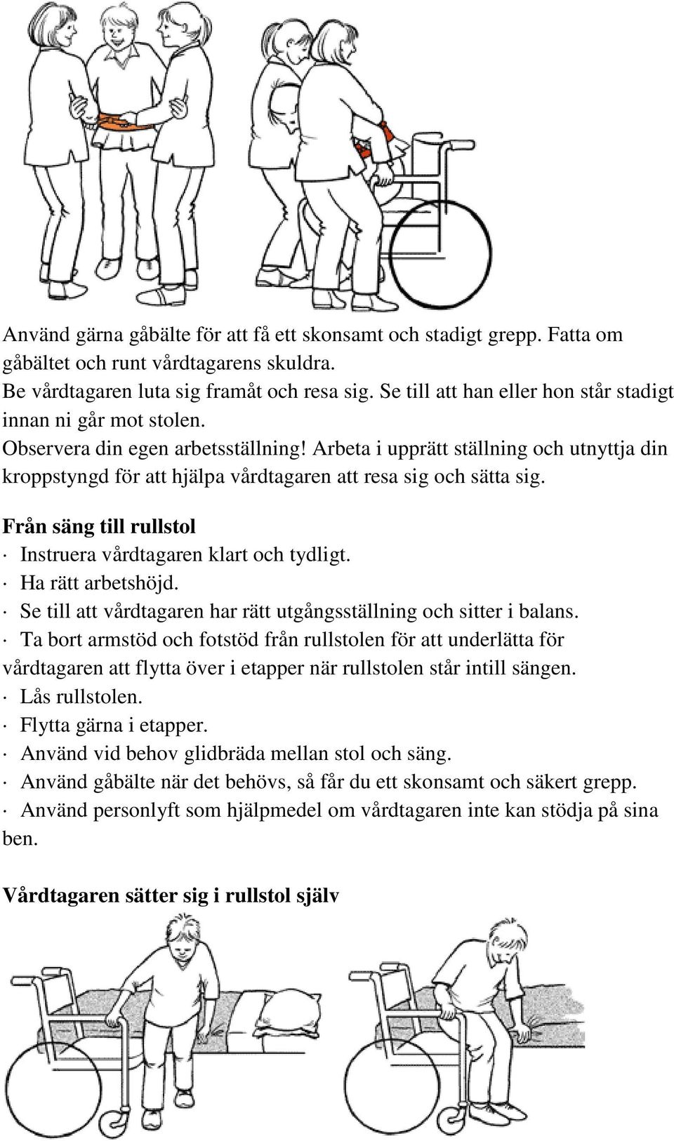 Arbeta i upprätt ställning och utnyttja din kroppstyngd för att hjälpa vårdtagaren att resa sig och sätta sig. Från säng till rullstol Instruera vårdtagaren klart och tydligt. Ha rätt arbetshöjd.