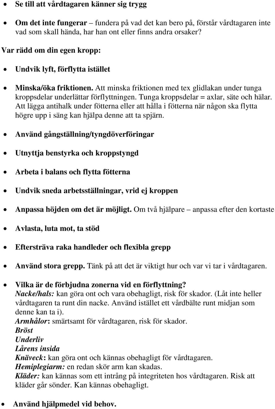 Tunga kroppsdelar = axlar, säte och hälar. Att lägga antihalk under fötterna eller att hålla i fötterna när någon ska flytta högre upp i säng kan hjälpa denne att ta spjärn.