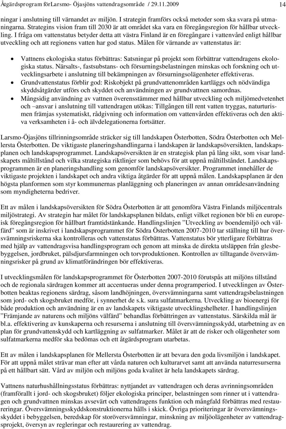 I fråga om vattenstatus betyder detta att västra Finland är en föregångare i vattenvård enligt hållbar utveckling och att regionens vatten har god status.