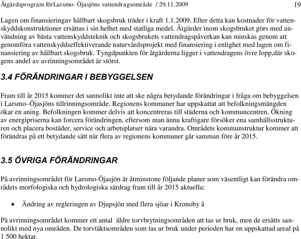 finansiering i enlighet med lagen om finansiering av hållbart skogsbruk. Tyngdpunkten för åtgärderna ligger i vattendragens övre lopp,där skogens andel av avrinningsområdet är störst. 3.