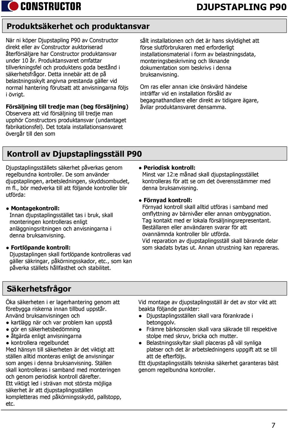 Detta innebär att de på belastningsskylt angivna prestanda gäller vid normal hantering förutsatt att anvisningarna följs i övrigt.