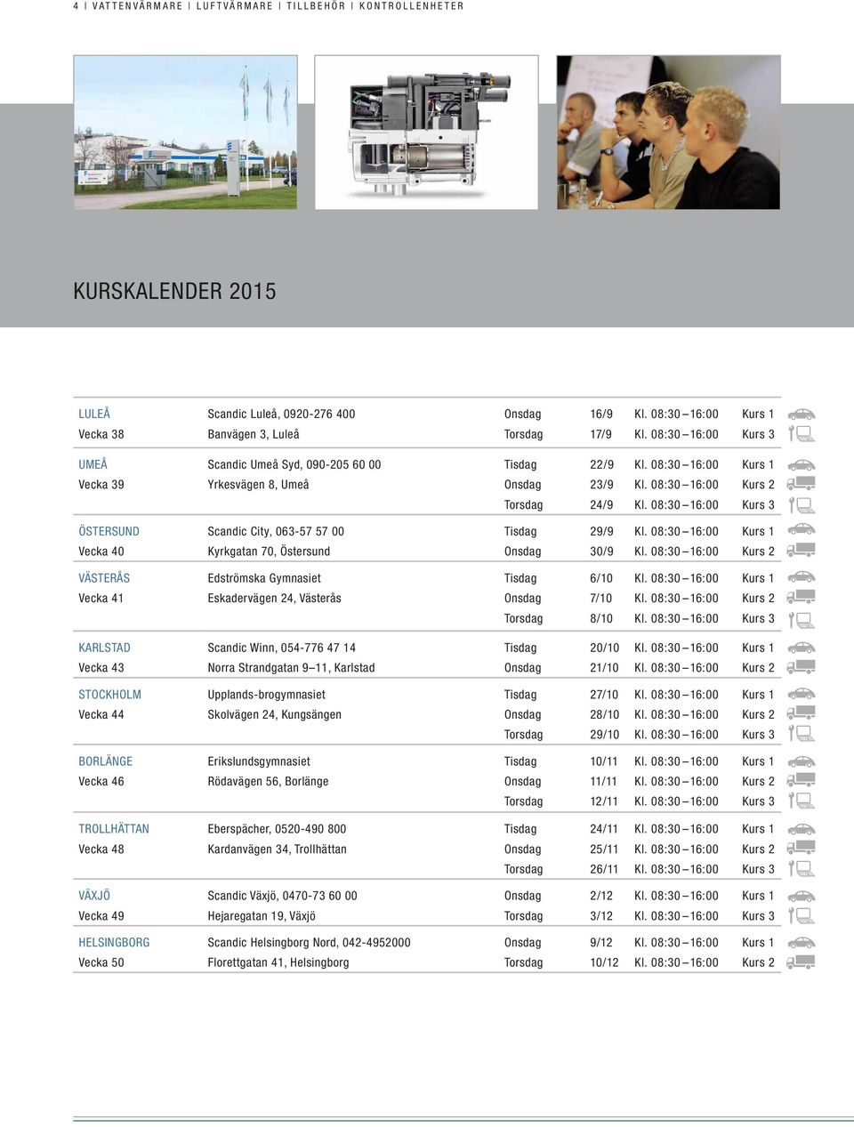 Scandic Winn, 054-776 47 14 20/10 Vecka 43 Norra Strandgatan 9 11, Karlstad 21/10 STOCKHOLM Upplands-brogymnasiet 27/10 Vecka 44 Skolvägen 24, Kungsängen 28/10 29/10 BORLÄNGE Erikslundsgymnasiet