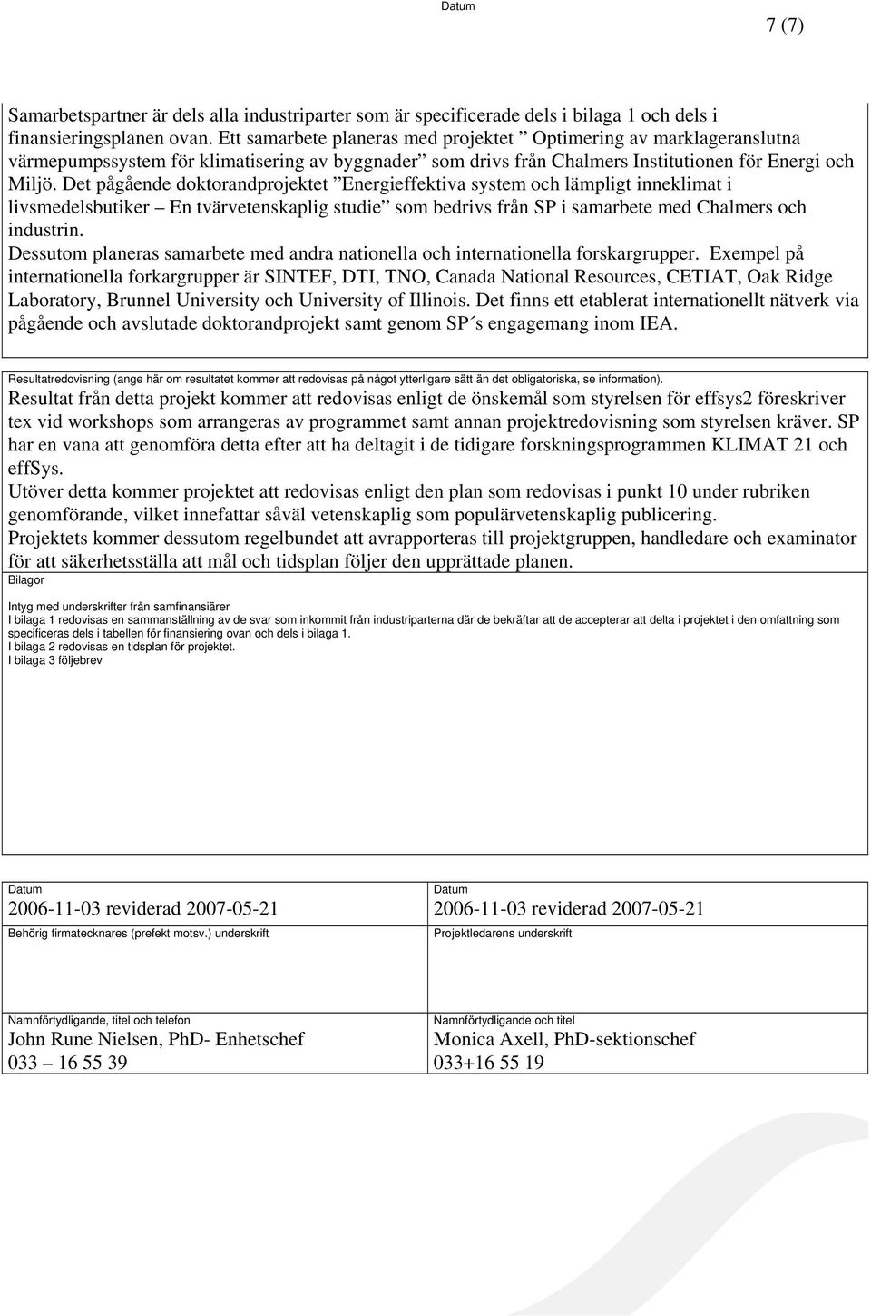 Det pågående doktorandprojektet Energieffektiva system och lämpligt inneklimat i livsmedelsbutiker En tvärvetenskaplig studie som bedrivs från SP i samarbete med Chalmers och industrin.