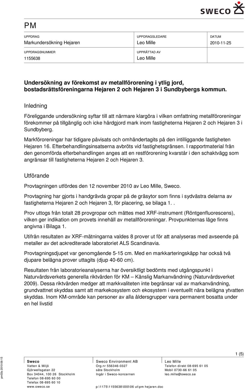 Inledning Föreliggande undersökning syftar till att närmare klargöra i vilken omfattning metallföroreningar förekommer på tillgänglig och icke hårdgjord mark inom fastigheterna Hejaren 2 och Hejaren