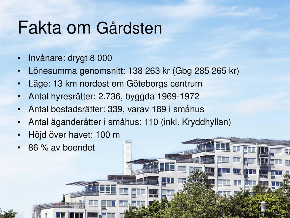 736, byggda 1969-1972 Antal bostadsrätter: 339, varav 189 i småhus Antal