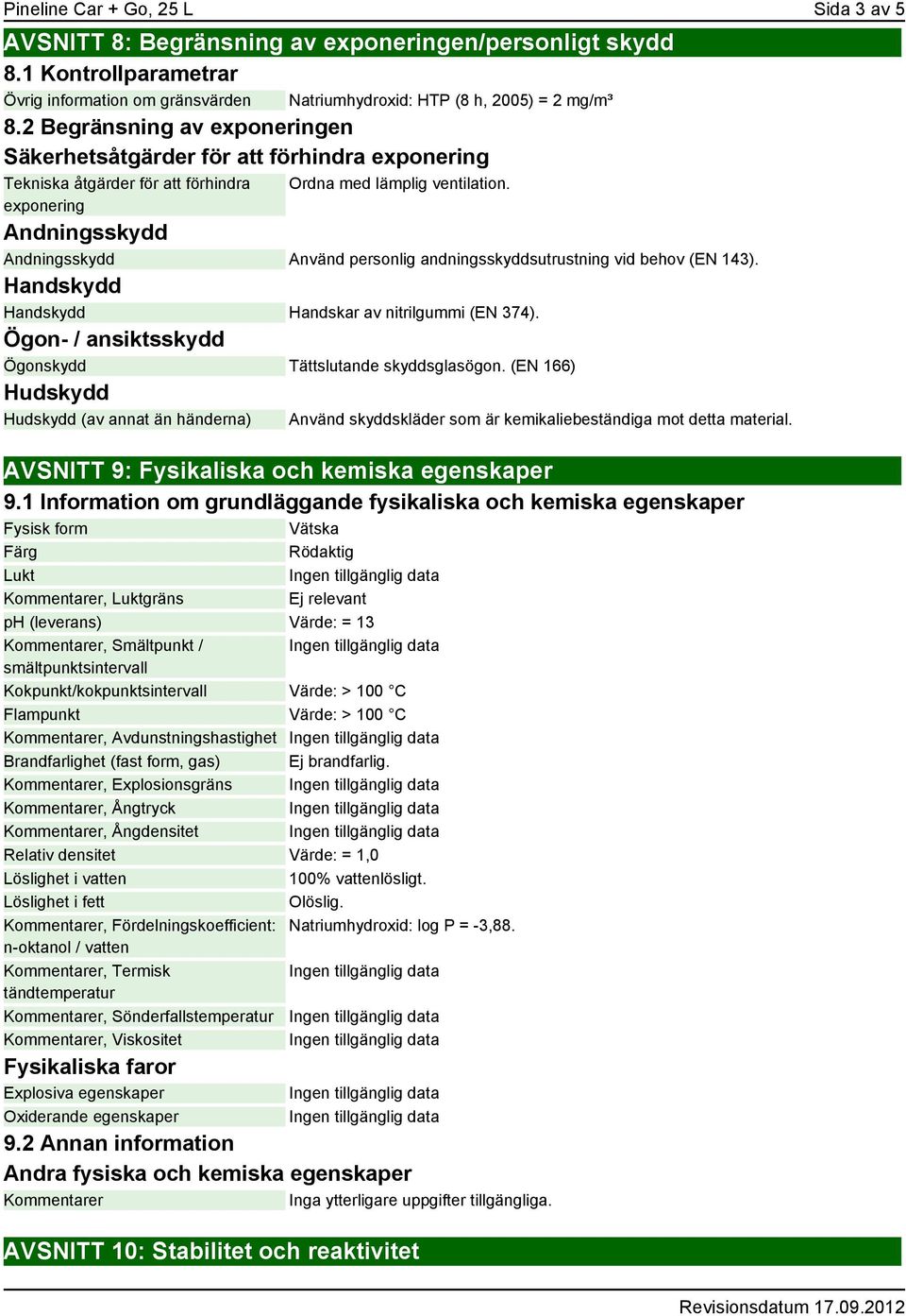 Andningsskydd Andningsskydd Använd personlig andningsskyddsutrustning vid behov (EN 143). Handskydd Handskydd Handskar av nitrilgummi (EN 374).