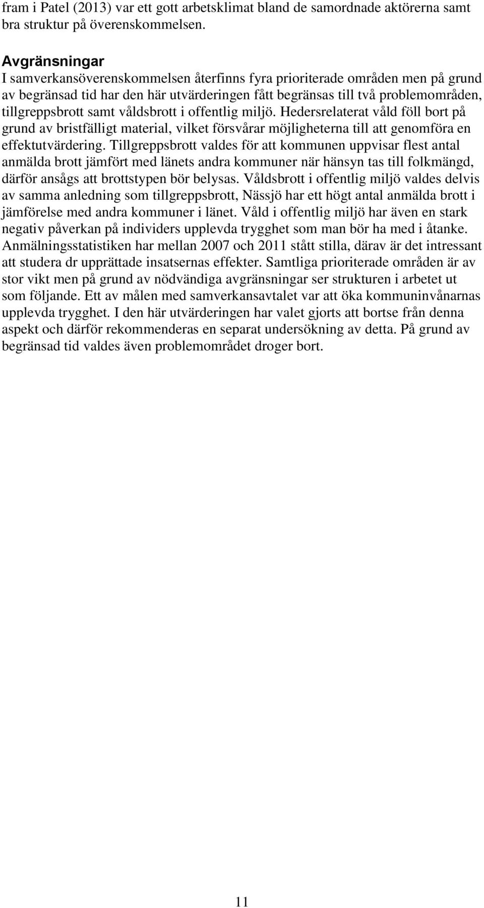 våldsbrott i offentlig miljö. Hedersrelaterat våld föll bort på grund av bristfälligt material, vilket försvårar möjligheterna till att genomföra en effektutvärdering.