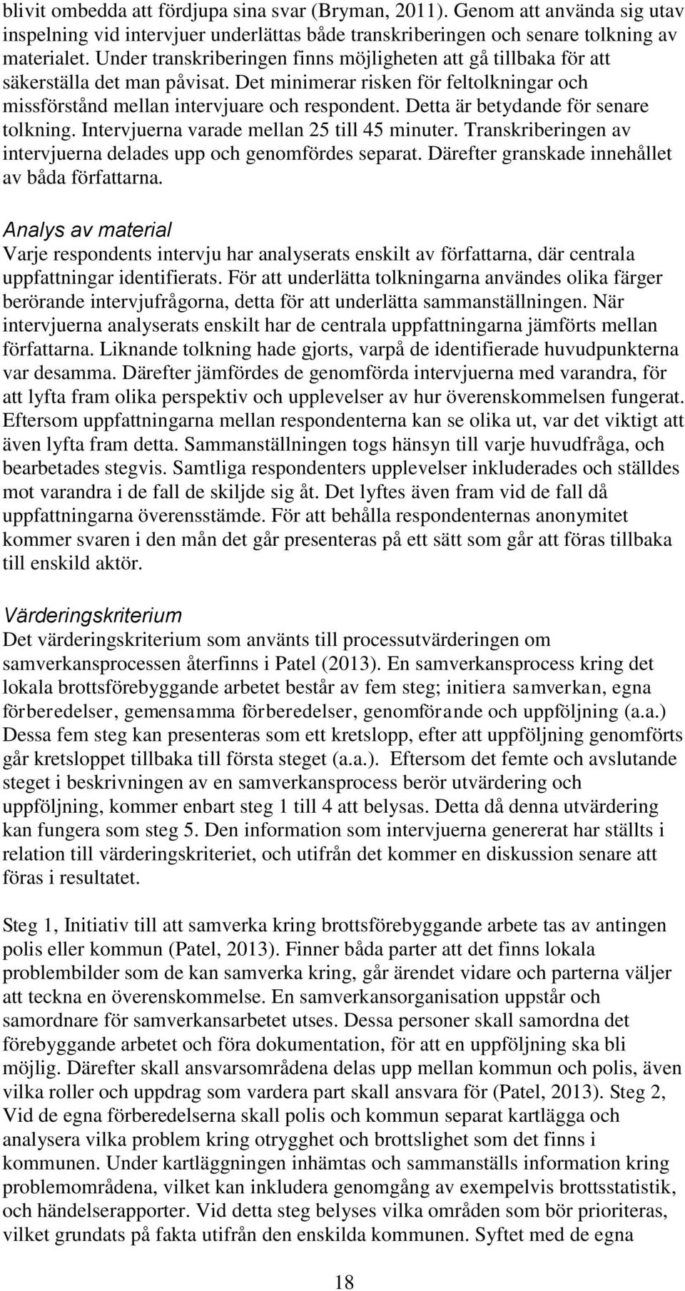Detta är betydande för senare tolkning. Intervjuerna varade mellan 25 till 45 minuter. Transkriberingen av intervjuerna delades upp och genomfördes separat.