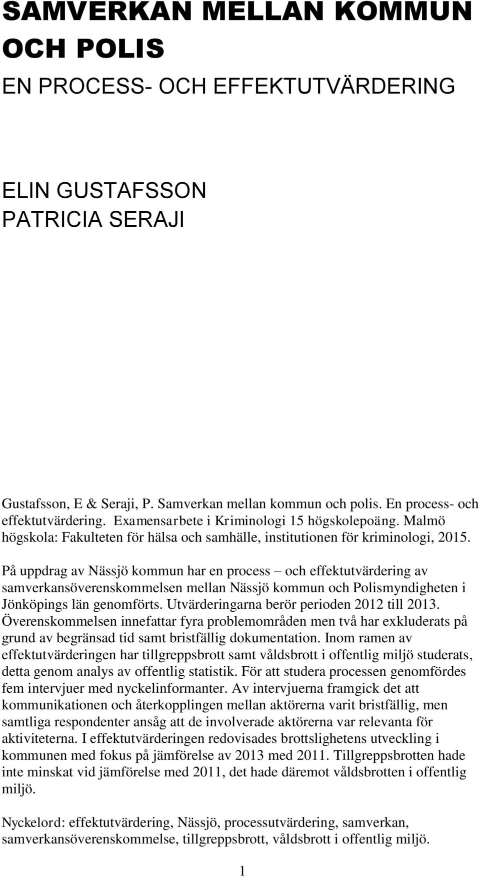 På uppdrag av Nässjö kommun har en process och effektutvärdering av samverkansöverenskommelsen mellan Nässjö kommun och Polismyndigheten i Jönköpings län genomförts.
