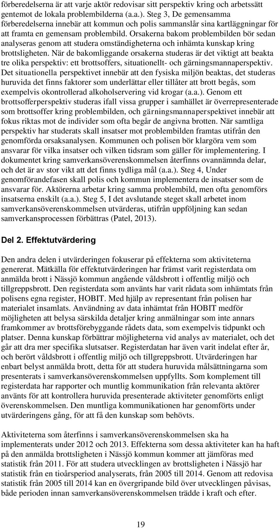 Orsakerna bakom problembilden bör sedan analyseras genom att studera omständigheterna och inhämta kunskap kring brottsligheten.