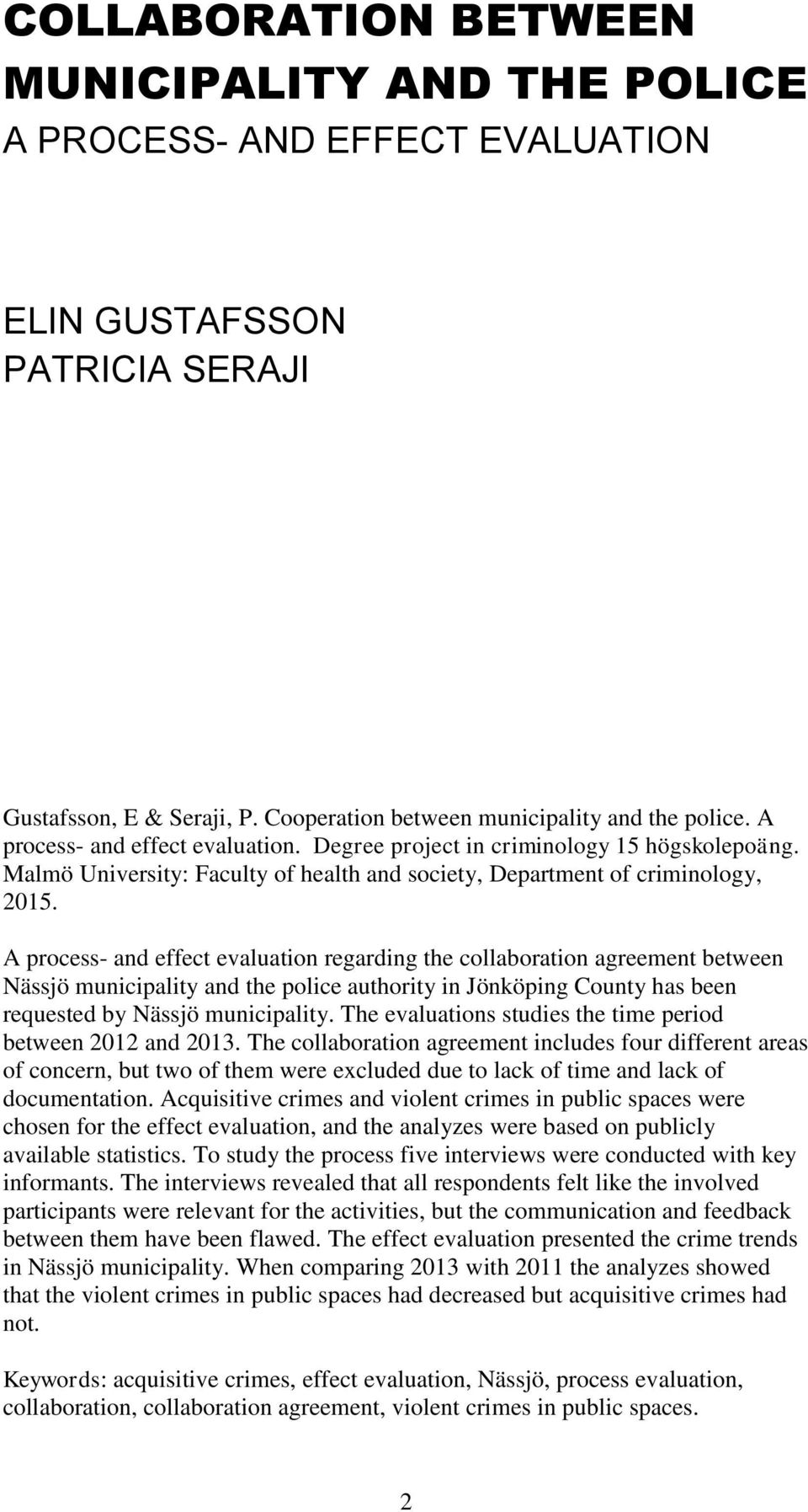 A process- and effect evaluation regarding the collaboration agreement between Nässjö municipality and the police authority in Jönköping County has been requested by Nässjö municipality.