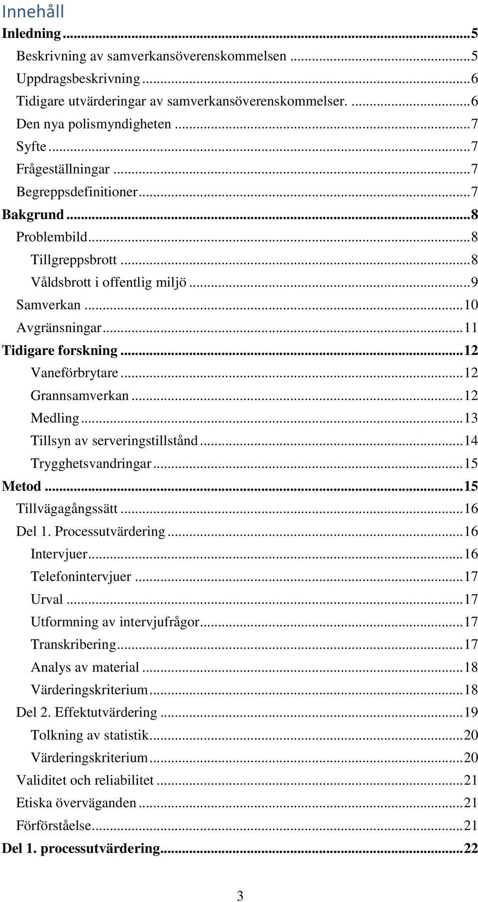 .. 12 Vaneförbrytare... 12 Grannsamverkan... 12 Medling... 13 Tillsyn av serveringstillstånd... 14 Trygghetsvandringar... 15 Metod... 15 Tillvägagångssätt... 16 Del 1. Processutvärdering.