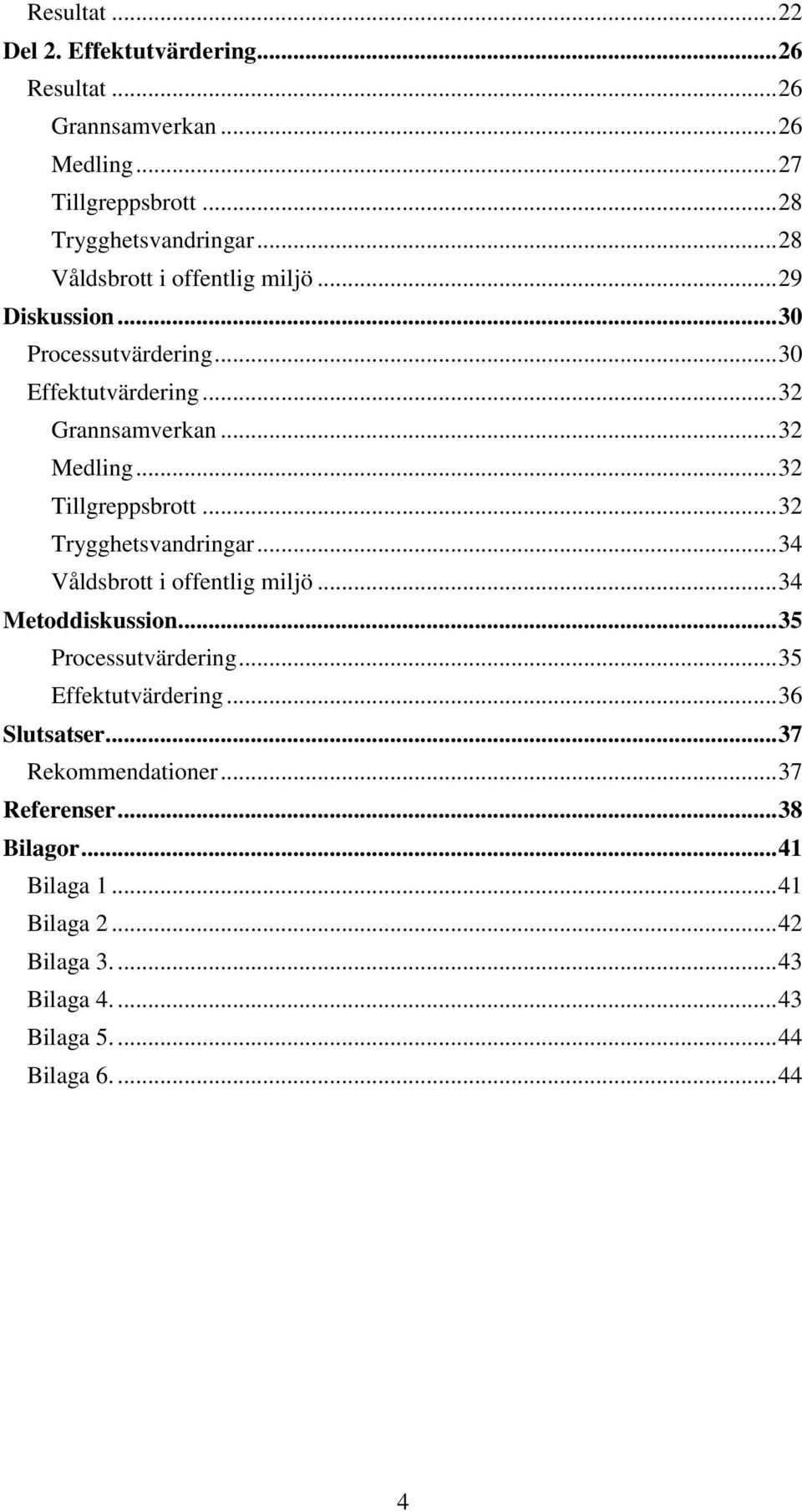 .. 32 Tillgreppsbrott... 32 Trygghetsvandringar... 34 Våldsbrott i offentlig miljö... 34 Metoddiskussion... 35 Processutvärdering.