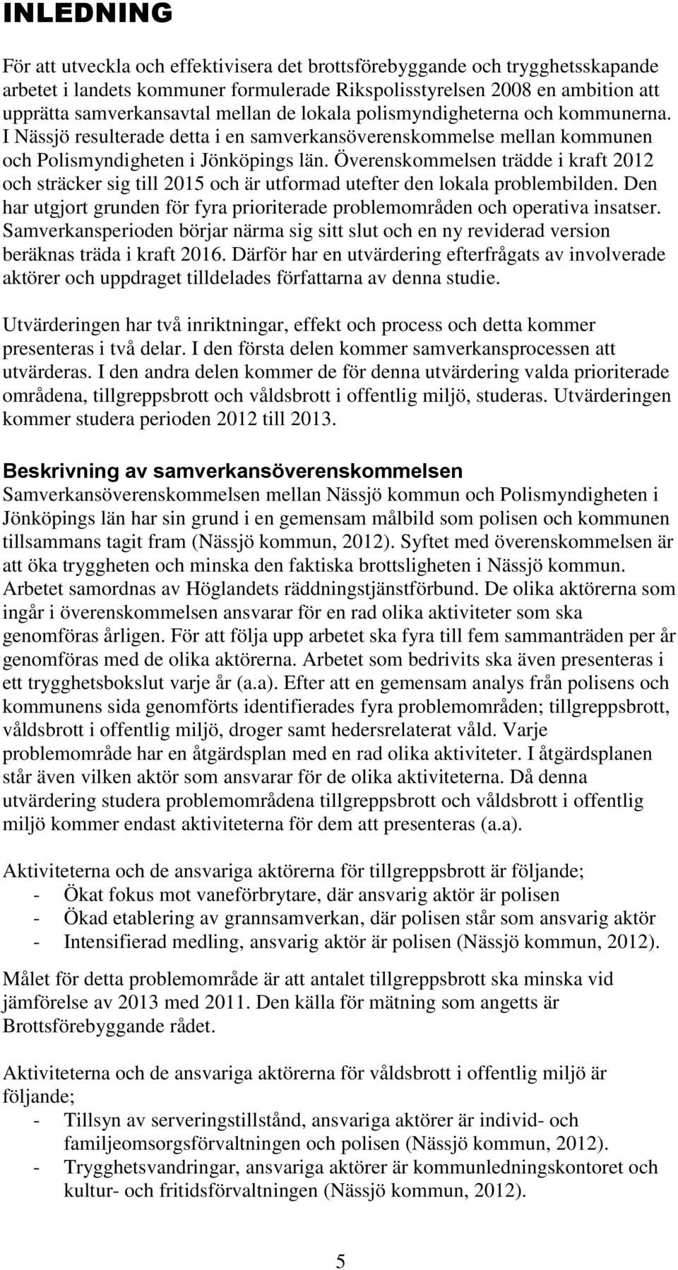 Överenskommelsen trädde i kraft 2012 och sträcker sig till 2015 och är utformad utefter den lokala problembilden. Den har utgjort grunden för fyra prioriterade problemområden och operativa insatser.