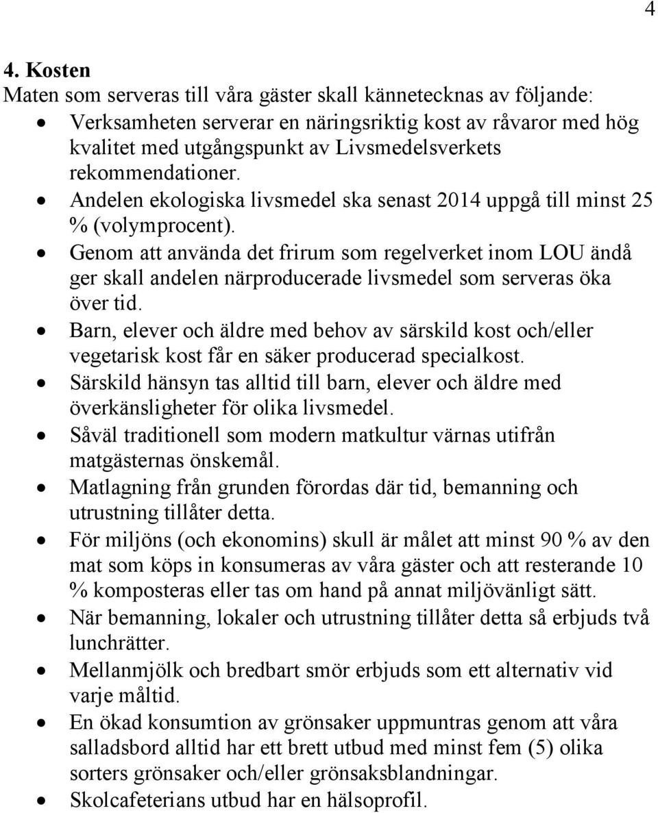 Genom att använda det frirum som regelverket inom LOU ändå ger skall andelen närproducerade livsmedel som serveras öka över tid.