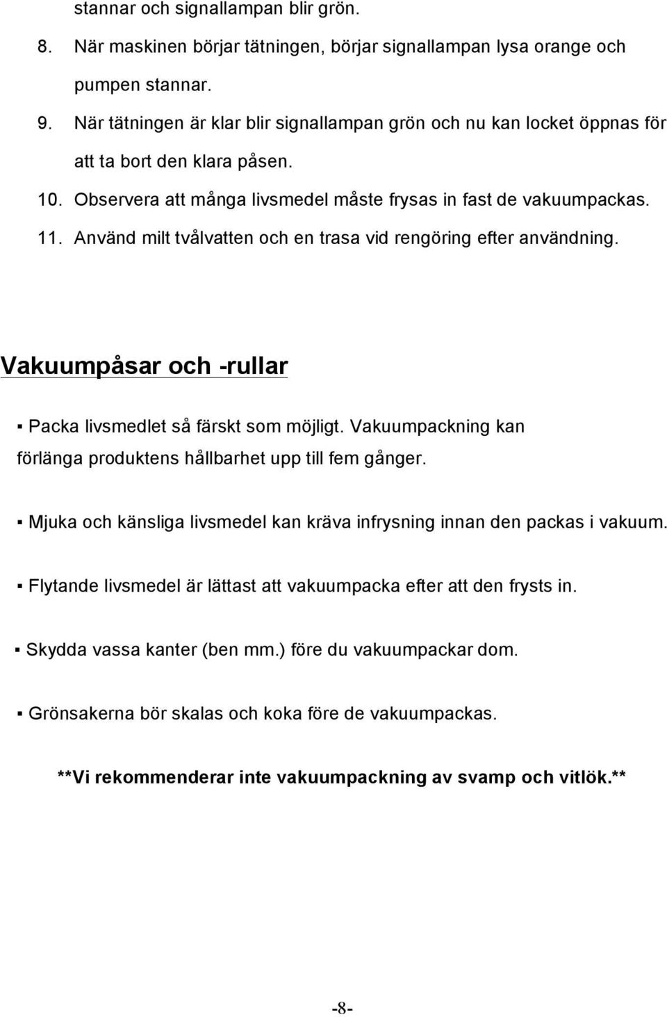 Använd milt tvålvatten och en trasa vid rengöring efter användning. Vakuumpåsar och -rullar Packa livsmedlet så färskt som möjligt.