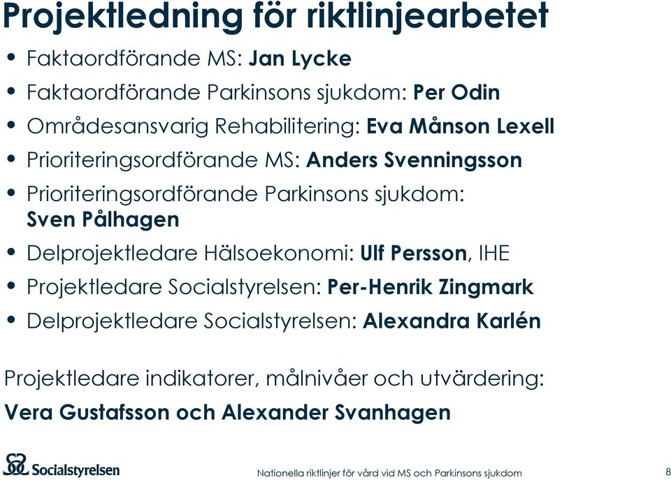 Hälsoekonomi: Ulf Persson, IHE Projektledare Socialstyrelsen: Per-Henrik Zingmark Delprojektledare Socialstyrelsen: Alexandra Karlén