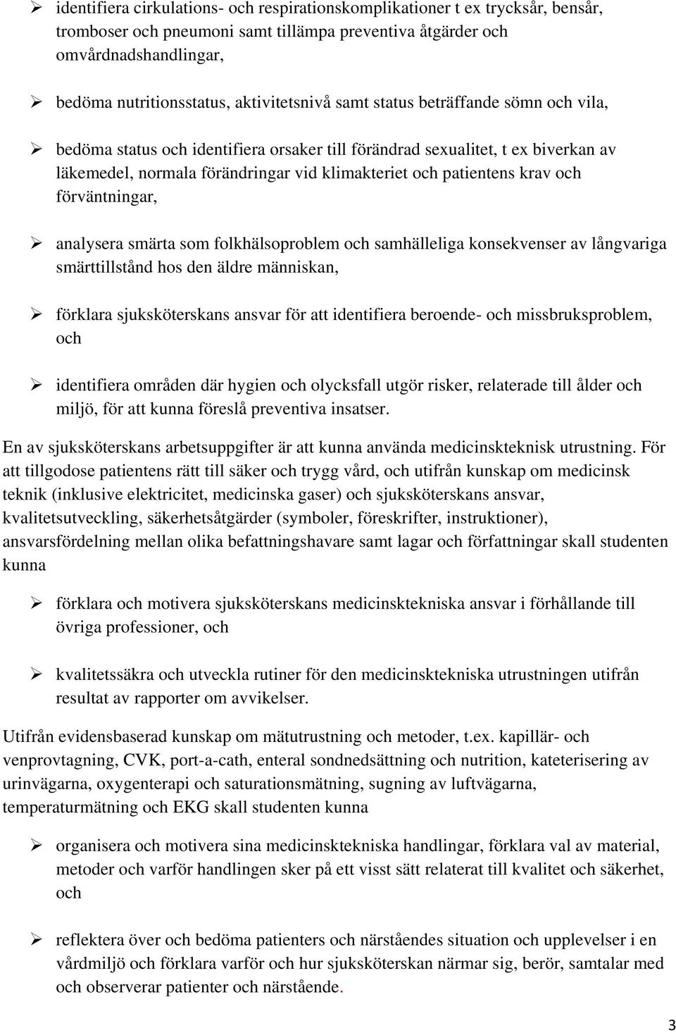 krav och förväntningar, analysera smärta som folkhälsoproblem och samhälleliga konsekvenser av långvariga smärttillstånd hos den äldre människan, förklara sjuksköterskans ansvar för att identifiera