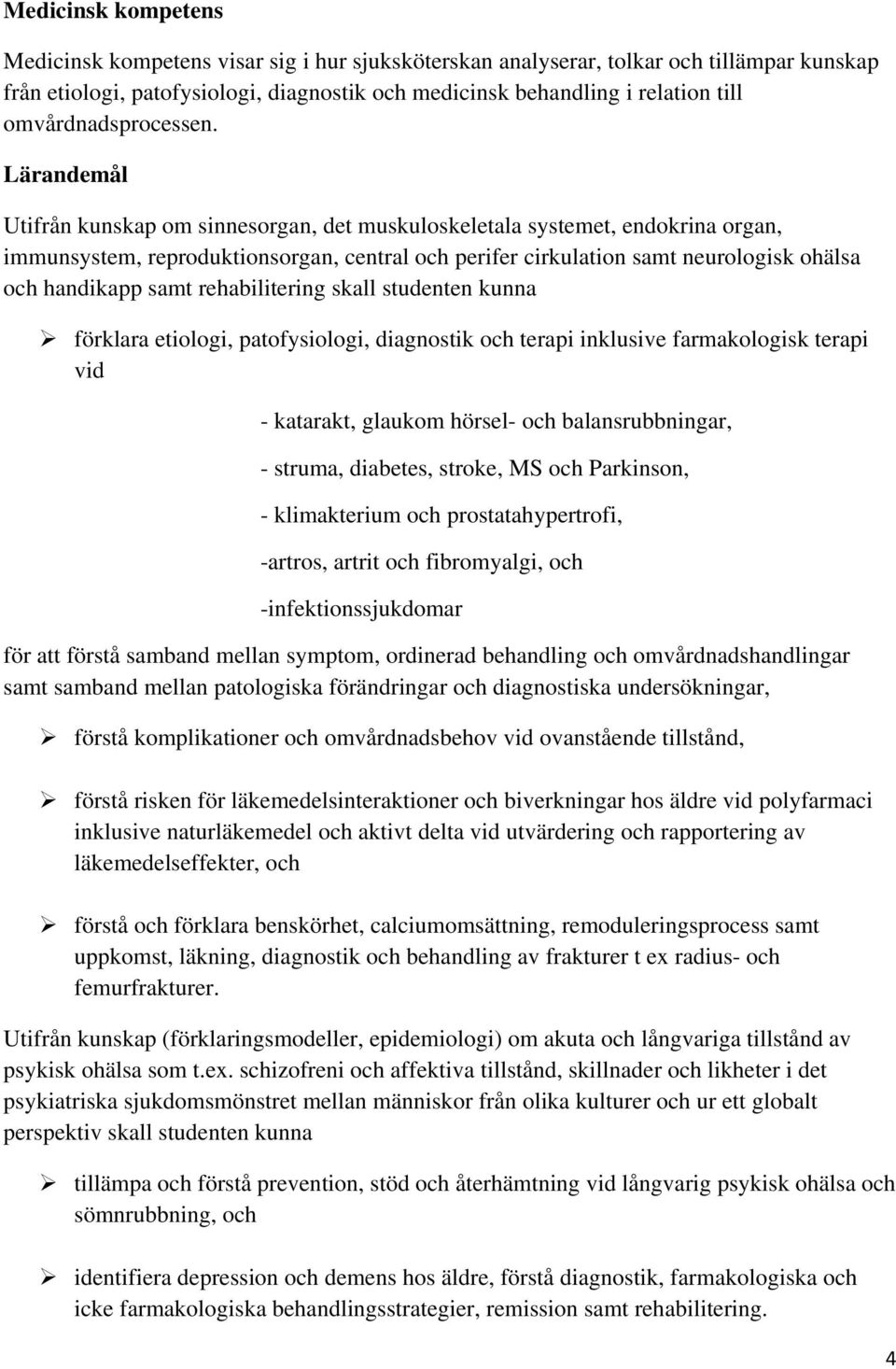 Utifrån kunskap om sinnesorgan, det muskuloskeletala systemet, endokrina organ, immunsystem, reproduktionsorgan, central och perifer cirkulation samt neurologisk ohälsa och handikapp samt