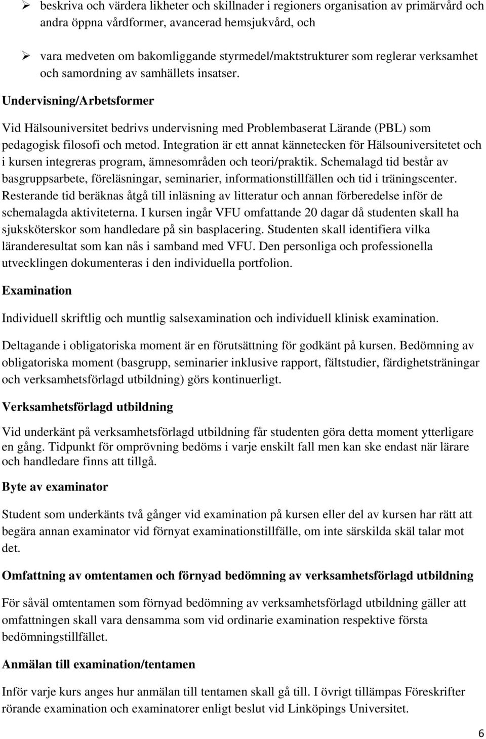 Integration är ett annat kännetecken för Hälsouniversitetet och i kursen integreras program, ämnesområden och teori/praktik.