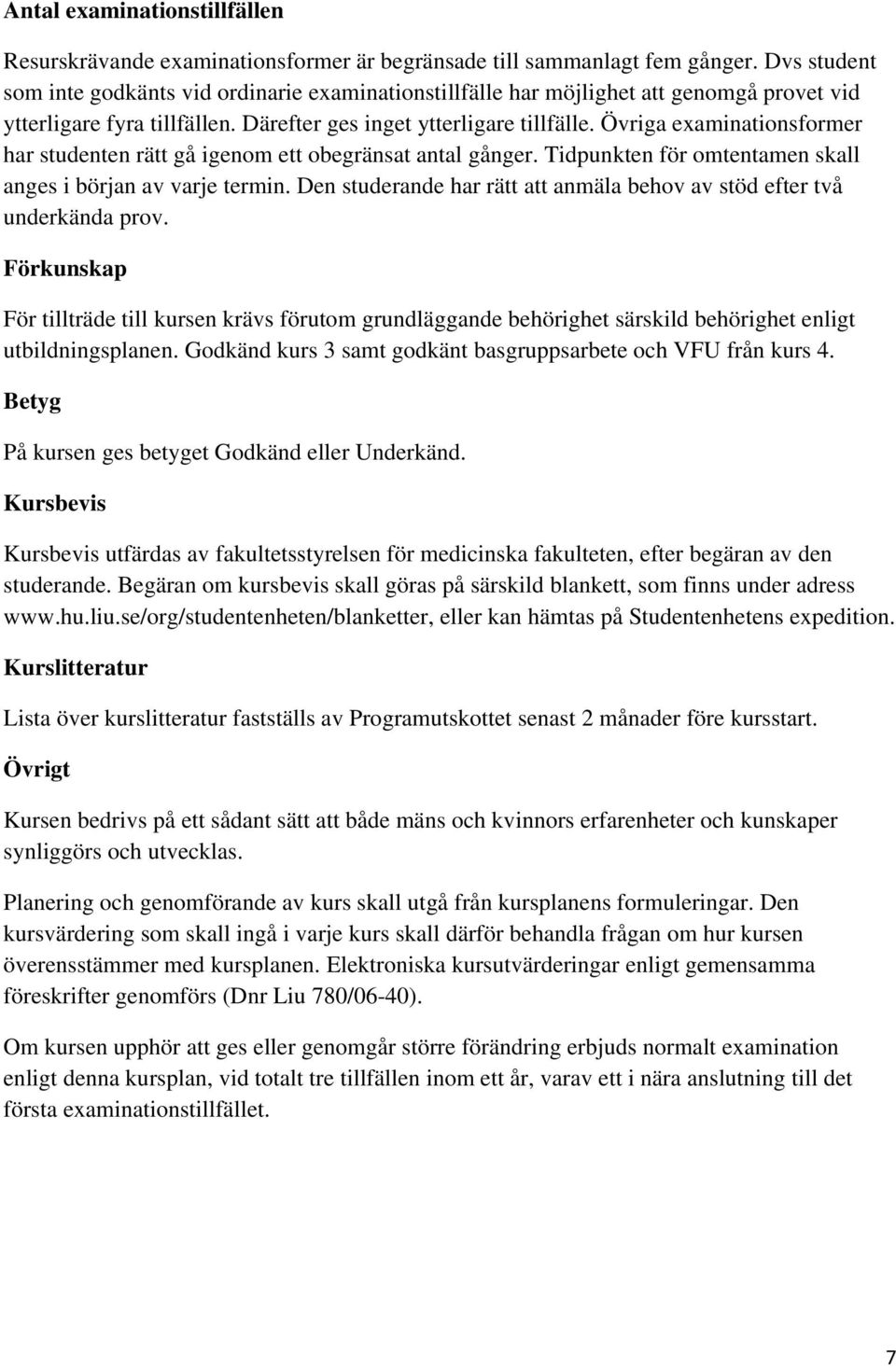 Övriga examinationsformer har studenten rätt gå igenom ett obegränsat antal gånger. Tidpunkten för omtentamen skall anges i början av varje termin.