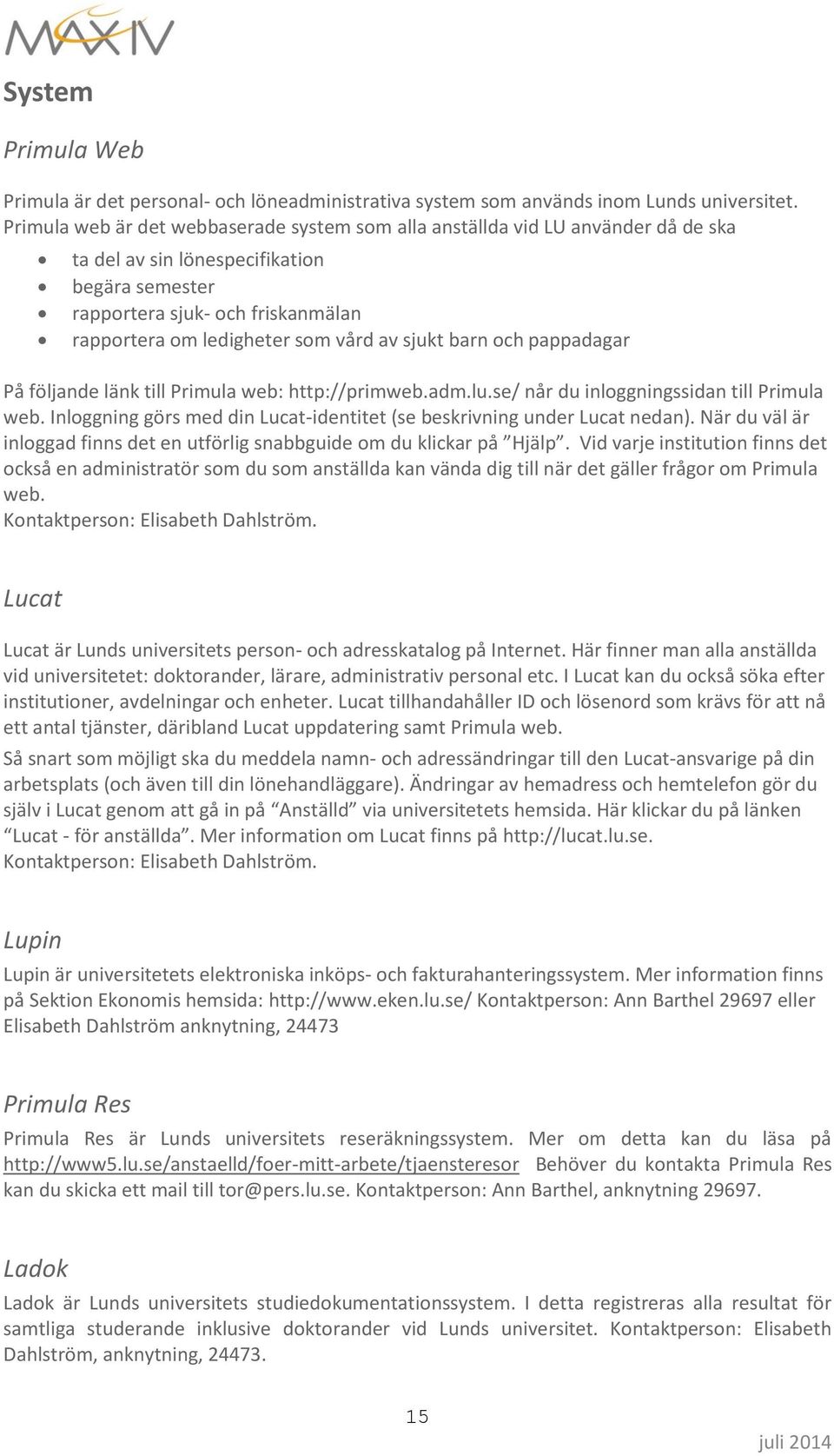av sjukt barn och pappadagar På följande länk till Primula web: http://primweb.adm.lu.se/ når du inloggningssidan till Primula web.