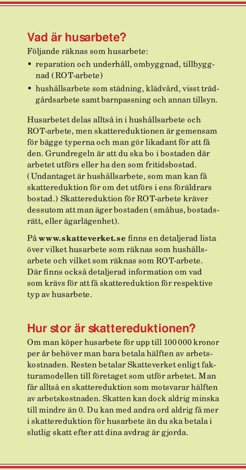 Husarbetet delas alltså in i hushållsarbete och ROT-arbete, men skattereduktionen är gemensam för bägge typerna och man gör likadant för att få den.