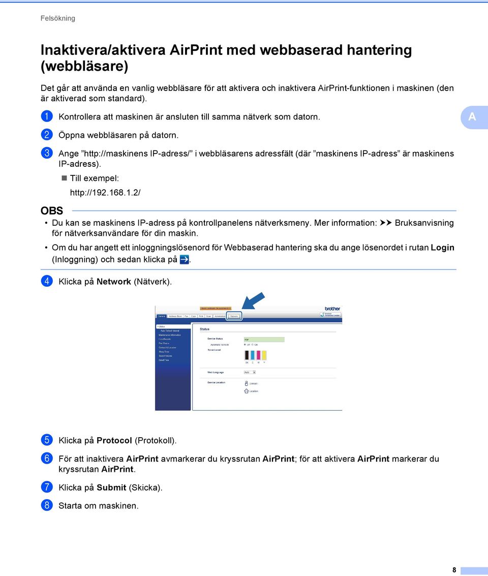 c Ange http://maskinens IP-adress/ i webbläsarens adressfält (där maskinens IP-adress är maskinens IP-adress). Till exempel: http://9.68.