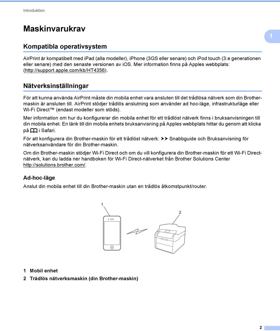 Nätverksinställningar För att kunna använda AirPrint måste din mobila enhet vara ansluten till det trådlösa nätverk som din Brothermaskin är ansluten till.