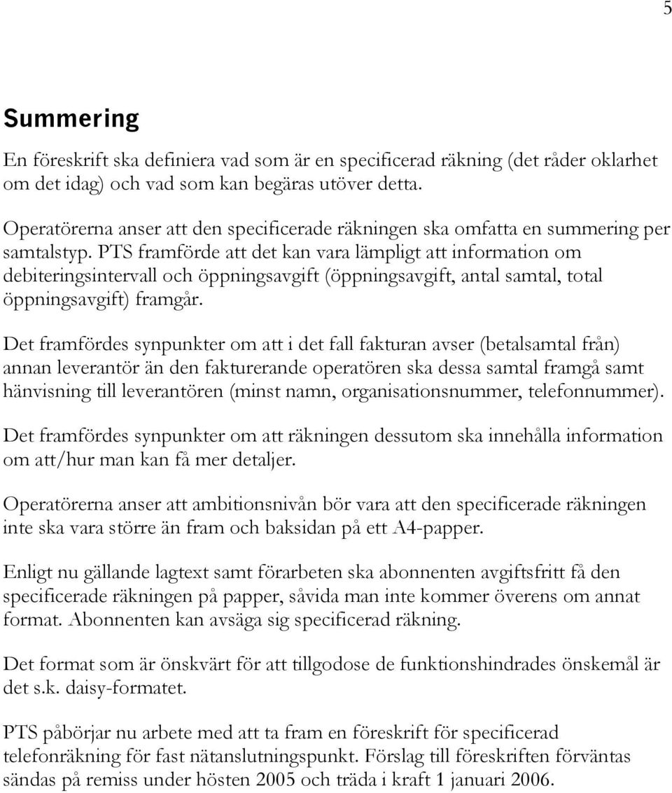 PTS framförde att det kan vara lämpligt att information om debiteringsintervall och öppningsavgift (öppningsavgift, antal samtal, total öppningsavgift) framgår.