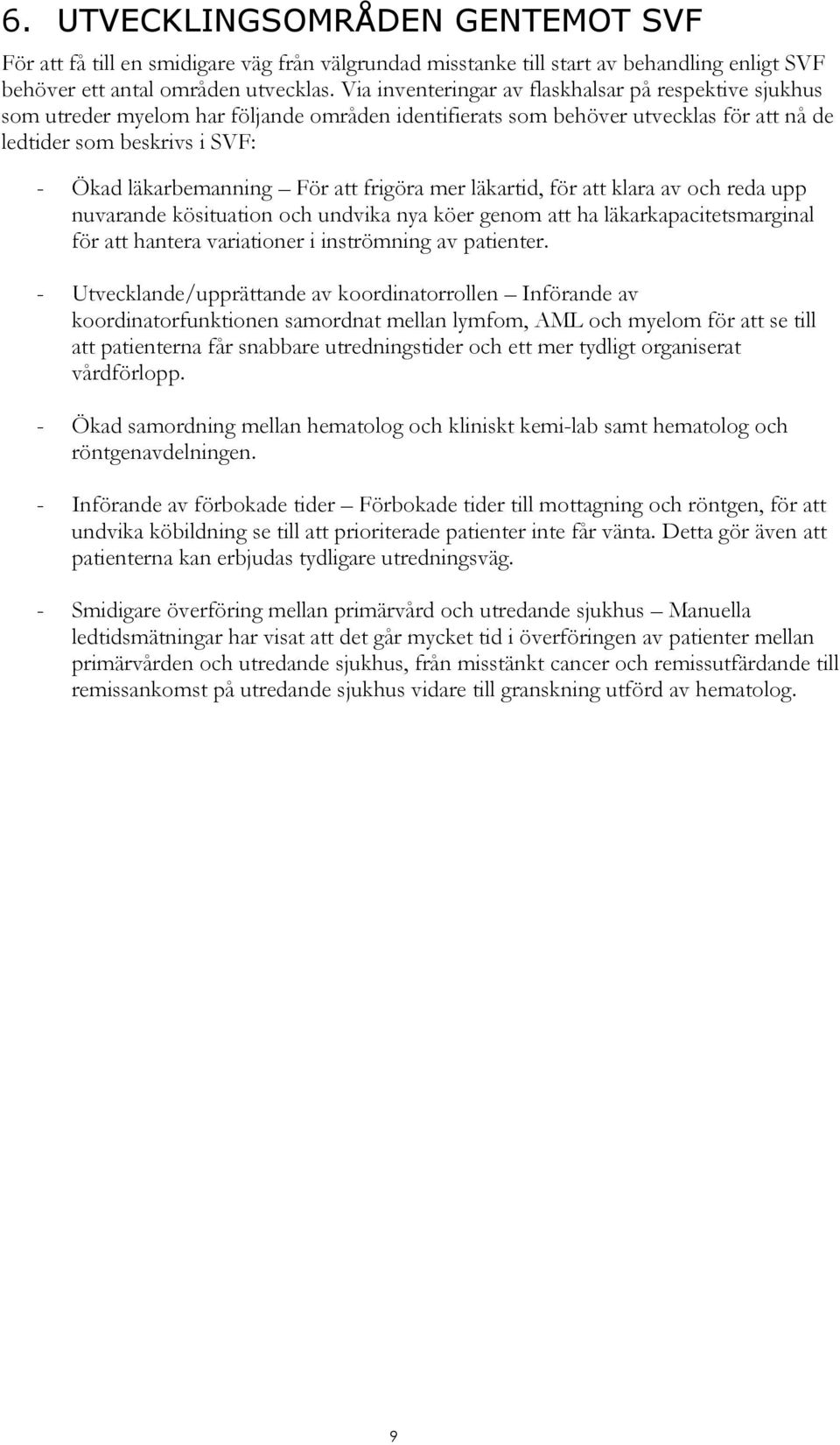 att frigöra mer läkartid, för att klara av och reda upp nuvarande kösituation och undvika nya köer genom att ha läkarkapacitetsmarginal för att hantera variationer i inströmning av patienter.