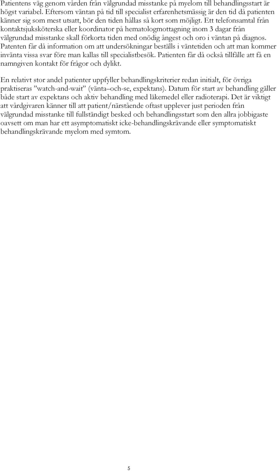 Ett telefonsamtal från kontaktsjuksköterska eller koordinator på hematologmottagning inom 3 dagar från välgrundad misstanke skall förkorta tiden med onödig ångest och oro i väntan på diagnos.