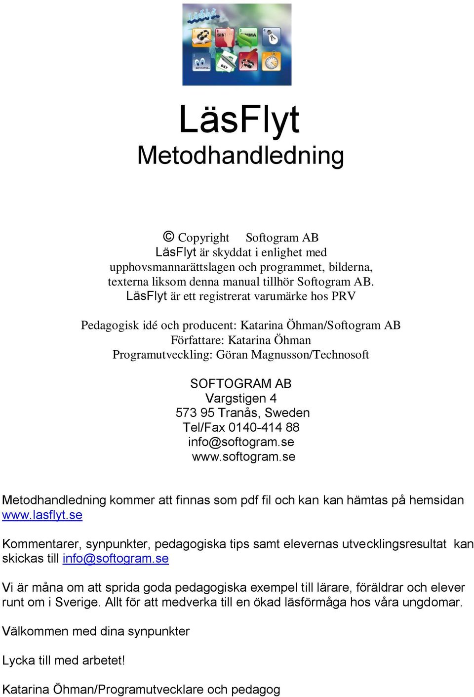 4 573 95 Tranås, Sweden Tel/Fax 0140-414 88 info@softogram.se www.softogram.se Metodhandledning kommer att finnas som pdf fil och kan kan hämtas på hemsidan www.lasflyt.