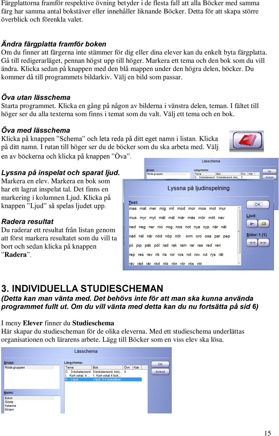 Gå till redigerarläget, pennan högst upp till höger. Markera ett tema och den bok som du vill ändra. Klicka sedan på knappen med den blå mappen under den högra delen, böcker.