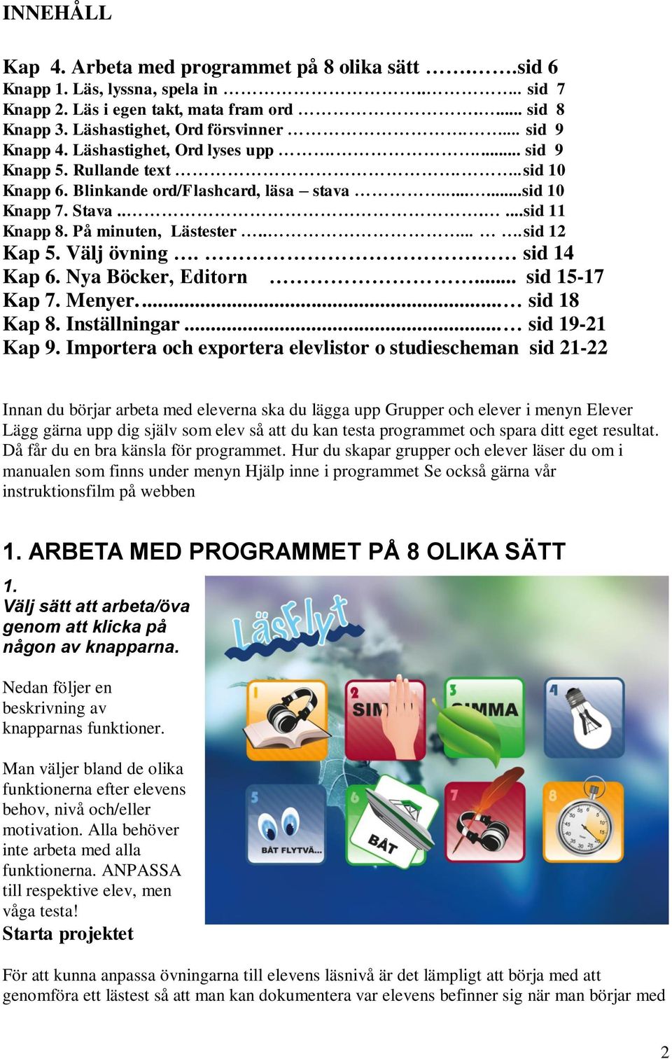 På minuten, Lästester......sid 12 Kap 5. Välj övning.. sid 14 Kap 6. Nya Böcker, Editorn... sid 15-17 Kap 7. Menyer.... sid 18 Kap 8. Inställningar... sid 19-21 Kap 9.