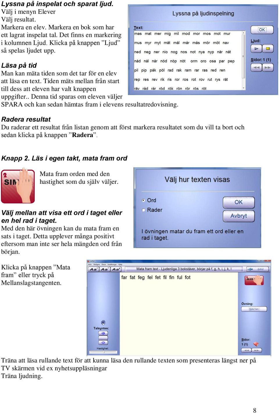 . Denna tid sparas om eleven väljer SPARA och kan sedan hämtas fram i elevens resultatredovisning.