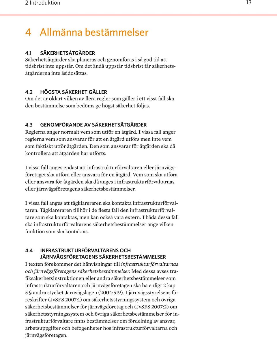 2 HÖGSTA SÄKERHET GÄLLER Om det är oklart vilken av flera regler som gäller i ett visst fall ska den bestämmelse som bedöms ge högst säkerhet följas. 4.